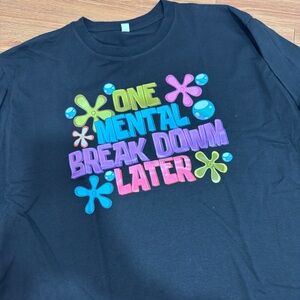 One Mental Break Down Later T-Shirt 2XL